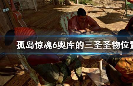 孤岛惊魂6奥库的三圣圣物位置