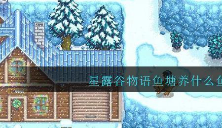 星露谷物语鱼塘哪个鱼最赚