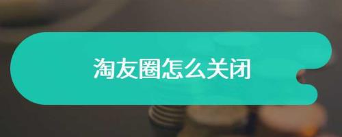 关闭淘友圈怎么还有人加