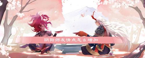 阴阳师怎么快速获得友情点