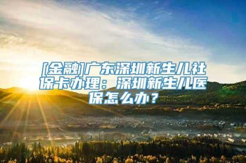 新生儿有社保卡怎么参保