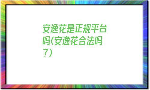安逸花正规合法的吗