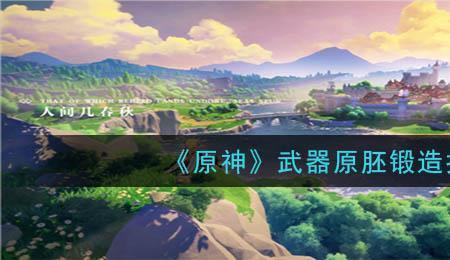 原神武器原胚哪里容易爆