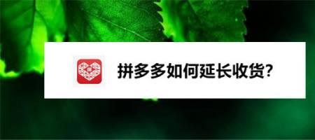 拼多多上的延长收货是什么