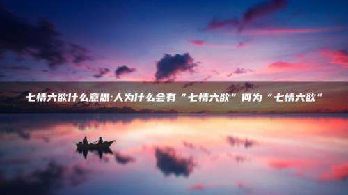 七情六欲的意思是什么