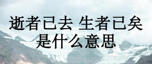 逝者已矣生者如斯是什么意思