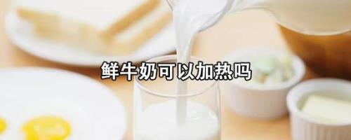 鲜牛奶能加热喝吗