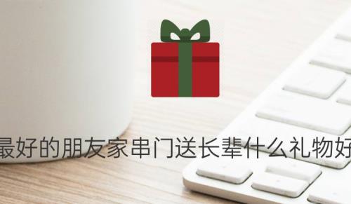 过年去长辈家串门拿啥礼品